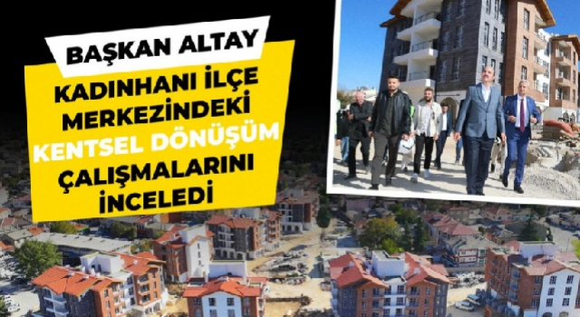 KENTSEL DÖNÜŞÜM ÇALIŞMALARINI İNCELEDİ