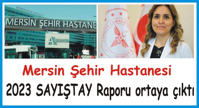 MERSİN ŞEHİR HASTANESİ’DE SAYIŞTAY’A TAKILDI