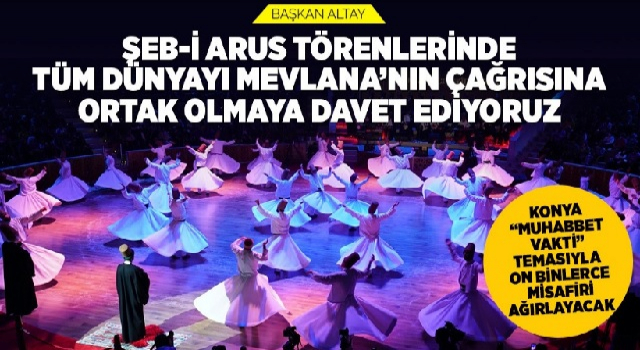 TÜM DÜNYAYI MEVLANA’NIN ÇAĞRISINA ORTAK OLMAYA DAVET EDİYORUZ