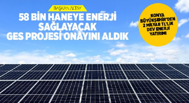 “58 BİN HANEYE ENERJİ SAĞLAYACAK GES PROJESİ ONAYINI ALDIK”