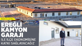 “EREĞLİ KAMYON GARAJI İLE İLÇE EKONOMİSİNE KATKI SAĞLAYACAĞIZ”