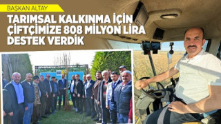 BAŞKAN ALTAY: “TARIMSAL KALKINMA İÇİN ÇİFTÇİMİZE 808 MİLYON LİRA DESTEK VERDİK”