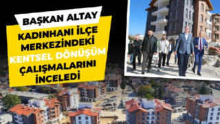 KENTSEL DÖNÜŞÜM ÇALIŞMALARINI İNCELEDİ