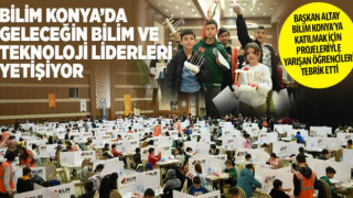 KONYA’DA GELECEĞİN BİLİM VE TEKNOLOJİ LİDERLERİ YETİŞİYOR