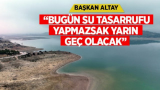 “BUGÜN SU TASARRUFU YAPMAZSAK YARIN GEÇ OLACAK”