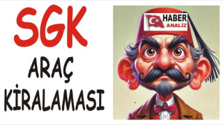 SGK’DA MİLYONLUK ARAÇ KİRALAMA