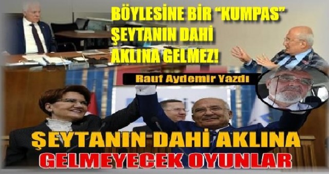 BÖYLESİNE BİR “KUMPAS” ŞEYTANIN DAHİ AKLINA GELMEZ!